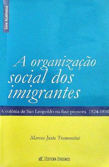 A organização social dos imigrantes - A colônia de São Leopoldo na fase pioneira, 1824-1850