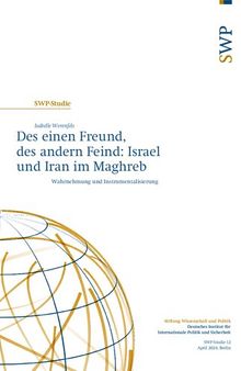 Des einen Freund, des andern Feind: Israel und Iran im Maghreb Wahrnehmung und Instrumentalisierung