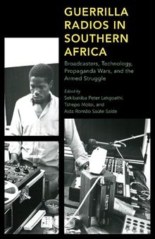 Guerrilla Radios in Southern Africa: Broadcasters, Technology, Propaganda Wars, and the Armed Struggle