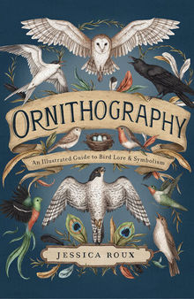 Ornithography: An Illustrated Guide to Bird Lore & Symbolism