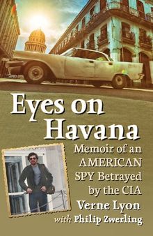 Eyes on Havana: Memoir of an American Spy Betrayed by the CIA