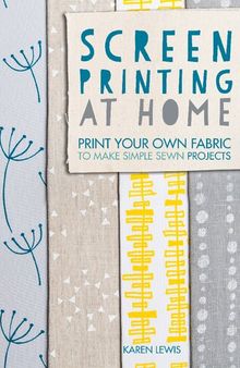 Screen Printing at Home: Print your own fabric to make simple sewn projects