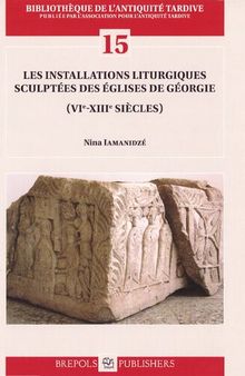 Les installations liturgiques sculptées des églises de Géorgie (VIIe-XIIIe siècles)