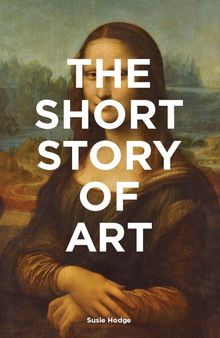 The Short Story of Art: A Pocket Guide to Key Movements, Works, Themes, 