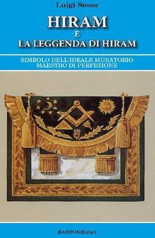 Hiram e la leggenda di Hiram. Simbolo dell’ideale muratorio maestro di perfezione