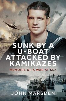 Sunk by a U-Boat, Attacked by Kamikazes: Memoirs of a War at Sea