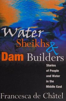 Water Sheikhs and Dam Builders: Stories of People and Water in the Middle East