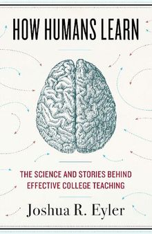 How Humans Learn: The Science and Stories behind Effective College Teaching