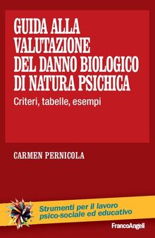 Guida alla valutazione del danno biologico di natura psichica. Criteri, tabelle, esempi