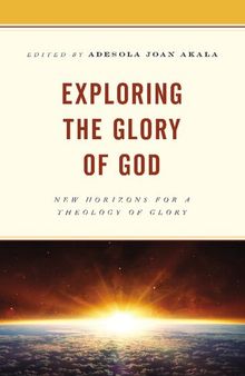 Exploring the Glory  of God: New Horizons for a Theology of Glory