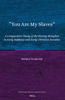 You Are My Slaves: A Comparative Study of the Slavery Metaphor in Early Rabbinic and Early Christian Parables