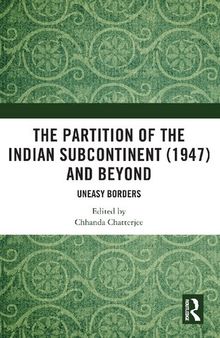 The Partition of the Indian Subcontinent (1947) and Beyond Uneasy Borders