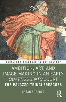 Ambition, Art, and Image-Making in an Early Quattrocento Court: The Palazzo Trinci Frescoes