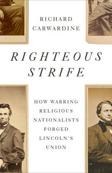 Righteous Strife : How Warring Religious Nationalists Forged Lincoln's Union