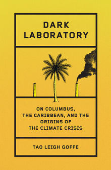 Dark Laboratory : On Columbus, the Caribbean, and the Origins of the Climate Crisis