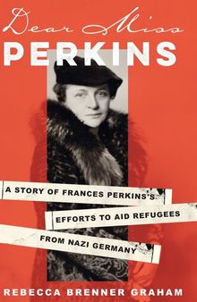 Dear Miss Perkins: A Story of Frances Perkinss Efforts to Aid Refugees from Nazi Germany