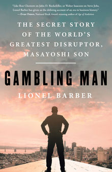 Gambling Man : The Secret Story of the World's Greatest Disruptor, Masayoshi Son