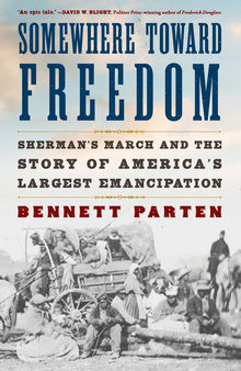 Somewhere Toward Freedom : Sherman's March and the Story of America's Largest Emancipation