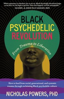 Black Psychedelic Revolution: From Trauma to Liberation - How to heal from racial, generational, and systemic trauma through reclaiming Black psychedelic culture