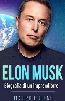 Elon Musk. Biografia di un imprenditore