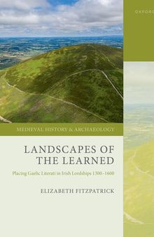 Landscapes of the Learned : Placing Gaelic Literati in Irish Lordships 1300-1600