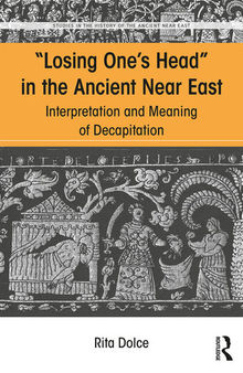 “Losing One’s Head” in the Ancient Near East: Interpretation and Meaning of Decapitation