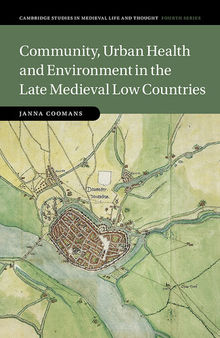 Cambridge Studies in Medieval Life and Thought: Community, Urban Health and Environment in the Late Medieval Low Countries