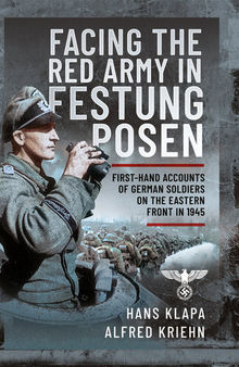 Facing the Red Army in Festung Posen: First-Hand Accounts of German Soldiers on the Eastern Front in 1945