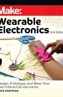 Make: Wearable Electronics: Design, prototype, and wear your own interactive garments