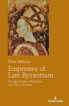 Empresses of Late Byzantium: Foreign Brides, Mediators and Pious Women