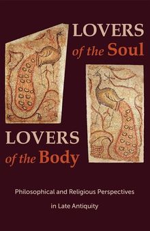 Lovers of the Soul, Lovers of the Body: Philosophical and Religious Perspectives in Late Antiquity