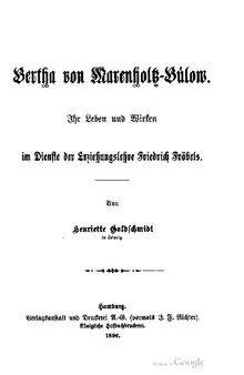 Bertha von Marenholtz-Bülow. Ihr Leben und Wirken im Dienste der Erziehungslehre Friedrich Fröbels