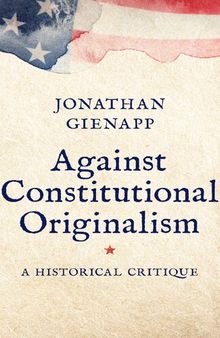 Against Constitutional Originalism: A Historical Critique