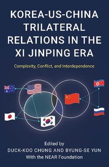 Korea-US-China Trilateral Relations in the Xi Jinping Era : Complexity, Conflict, and Interdependence