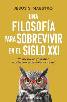 Una filosofia para sobrevivir en el siglo XXI: Yo no soy un youtuber y usted no sabe nada sobre mi