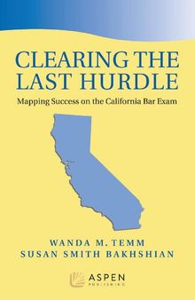 Clearing the Last Hurdle: Mapping Success on the California Bar Exam, First Edition: Mapping Success on the California Bar Exam