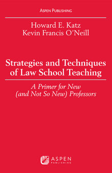 Strategies and Techniques of Law School Teaching: A Primer for New (and Not So New) Professors