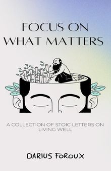 Focus on What Matters: A Collection of Stoic Letters on Living Well