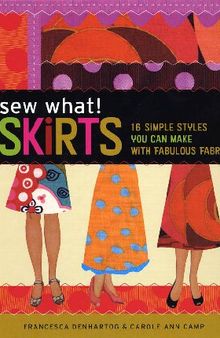 Sew What! Skirts: 16 Simple Styles You Can Make with Fabulous Fabrics