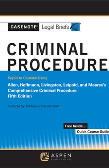 Casenote Legal Briefs for Criminal Procedure, Keyed to Allen, Stuntz, Hoffman, Livingston, Leipold, and Meares, Fifth Edition