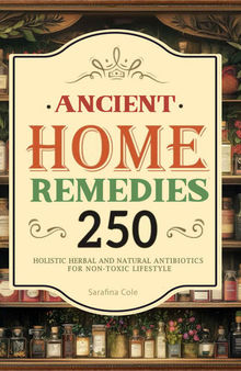 Ancient Home Remedies Apothecary Complete Collection 20 Books in 1: Over 250 Holistic Herbal & Natural Antibiotics for a Non-Toxic Lifestyle (Forgotten Apothecary & the holistic guide to good health)