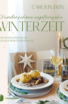 Wunderschöne vegetarische Winterzeit: Vom Kochen, Backen und Schenken in der festlichen Zeit