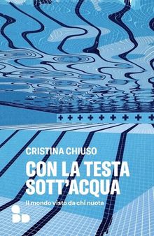 Con la testa sott'acqua. Il mondo visto da chi nuota