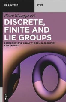 Discrete, Finite and Lie Groups: Comprehensive Group Theory in Geometry and Analysis (De Gruyter STEM)