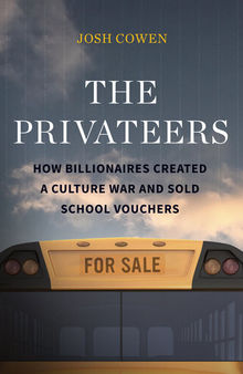 The Privateers: How Billionaires Created a Culture War and Sold School Vouchers