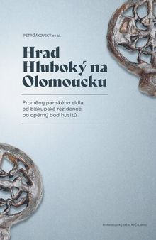 Hrad Hluboký na Olomoucku. Proměny panského sídla od biskupské rezidence po opěrný bod husitů