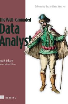 The Well-Grounded Data Analyst: Solve messy data problems like a pro