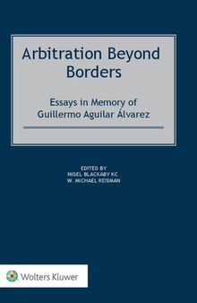 Arbitration Beyond Borders: Essays in Memory of Guillermo Aguilar Álvarez