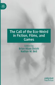 The Call of the Eco-Weird in Fiction, Films, and Games