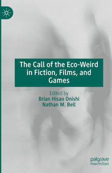 The Call of the Eco-Weird in Fiction, Films, and Games